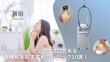 新宿でジェントルマックスプロがある医療脱毛おすすめクリニック10選！