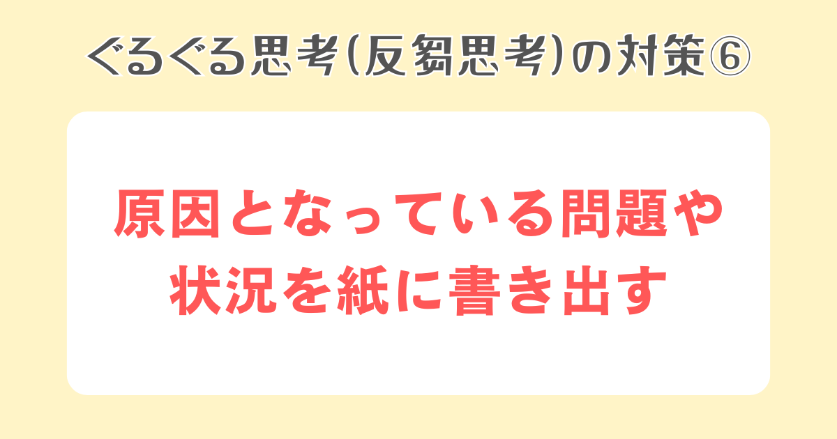 6：原因となっている問題や状況を紙に書き出す