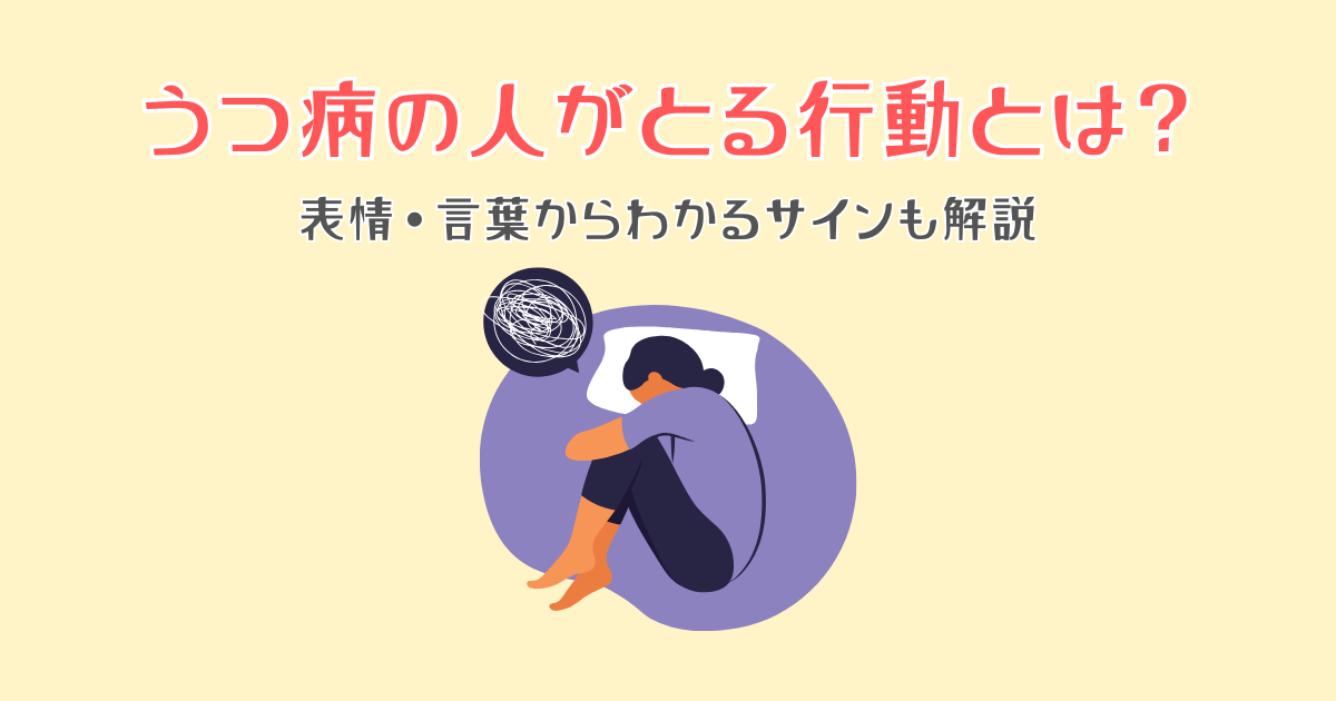 うつ病の人がとる行動とは？表情・言葉からわかるサインも解説