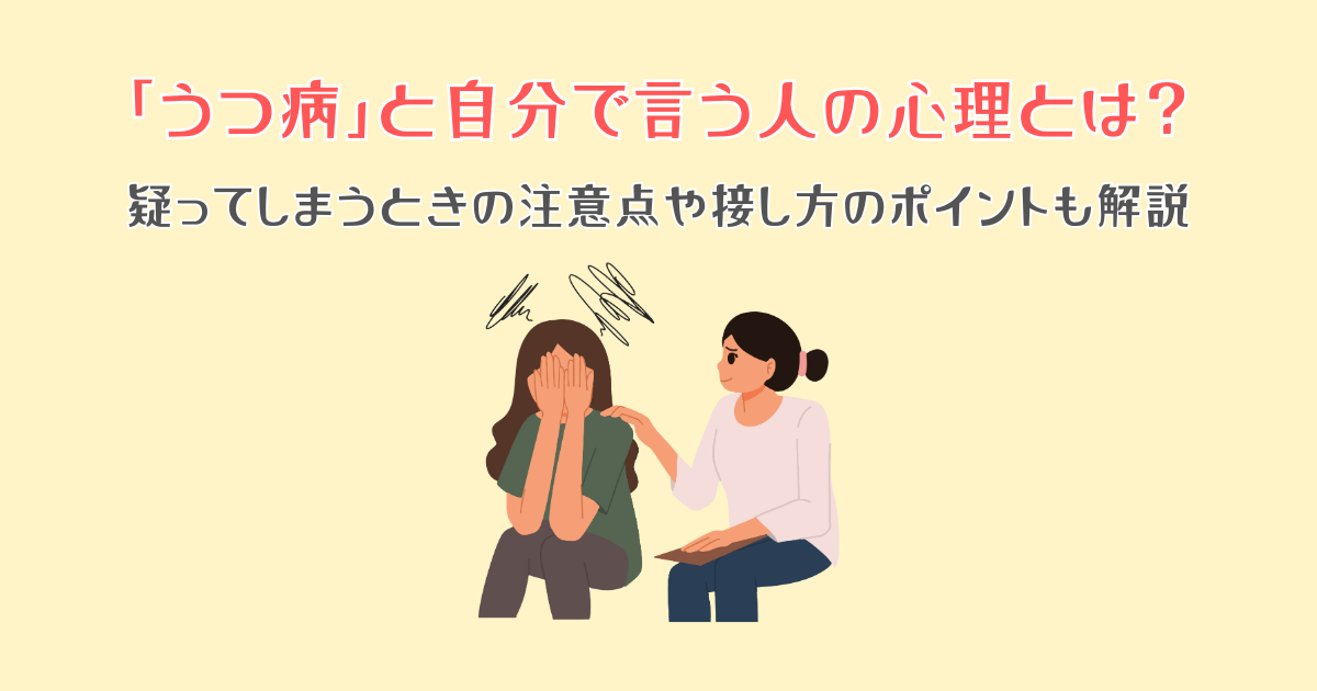 「うつ病」と自分で言う人の心理とは?疑ってしまうときの注意点や接し方のポイントも解説